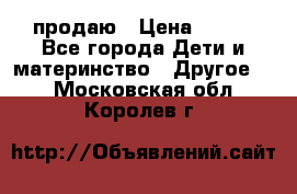 продаю › Цена ­ 250 - Все города Дети и материнство » Другое   . Московская обл.,Королев г.